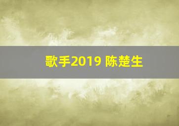 歌手2019 陈楚生